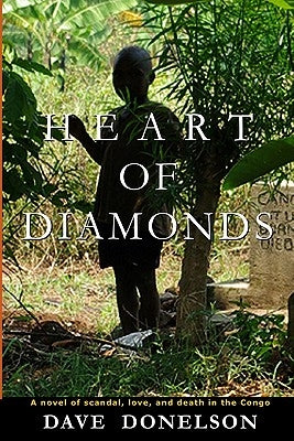 Heart Of Diamonds: A novel of scandal, love, and death in the Congo by Donelson, Dave
