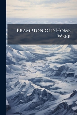 Brampton old Home Week: Souvenir, June 30th to July 6th, 1923 by Anonymous