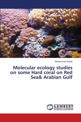 Molecular ecology studies on some Hard coral on Red Sea& Arabian Gulf by Sadek, Mohammed
