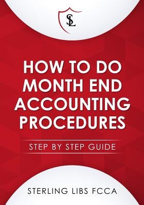 How to Do Monthend Accounting Procedures: Step by step guide by Libs Fcca, Sterling