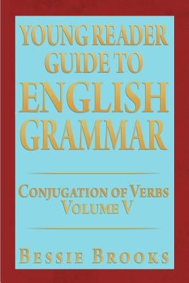 Young Reader Guide to English Grammar: Conjugation of Verbs by Brooks, Bessie