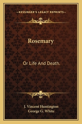 Rosemary: Or Life And Death. by Huntington, J. Vincent