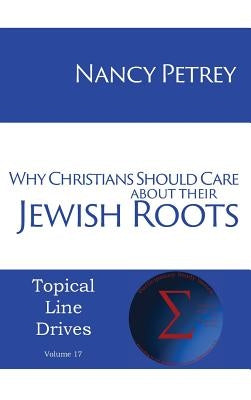 Why Christians Should Care about Their Jewish Roots by Petrey, Nancy