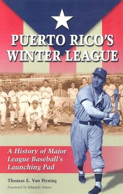Puerto Rico's Winter League: A History of Major League Baseball's Launching Pad by Van Hyning, Thomas E.