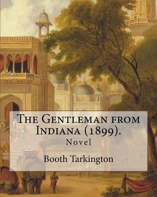 The Gentleman from Indiana (1899). By: Booth Tarkington: Novel by Tarkington, Booth