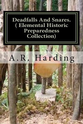 Deadfalls And Snares ( Elemental Historic Preparedness Collection): A Book Of Instruction For Trappers About These And Other Home-Made Traps by Foster, Ron