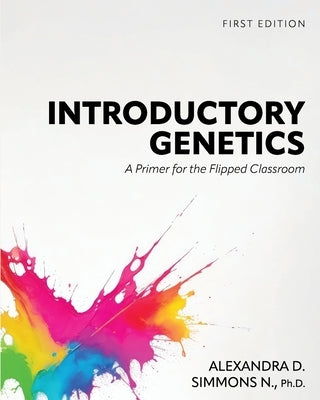 Introductory Genetics: A Primer for the Flipped Classroom by Simmons N., Alexandra D.