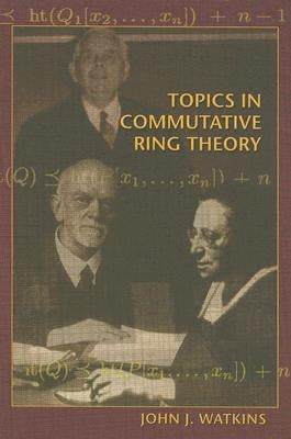 Topics in Commutative Ring Theory by Watkins, John J.