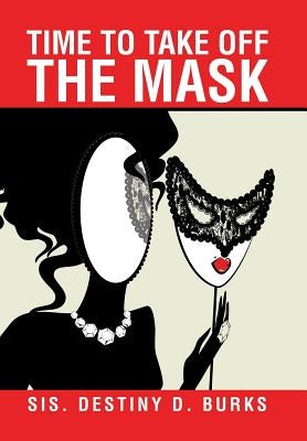 Time to Take Off the Mask by Burks, Sis Destiny D.