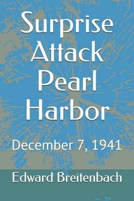 Surprise Attack Pearl Harbor: December 7, 1941 by Breitenbach, Edward