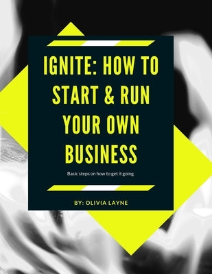 Ignite: How to start & Run your business by Layne, Olivia