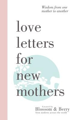 Love Letters For New Mothers: Wisdom from one mother to another by Berry, Gayle