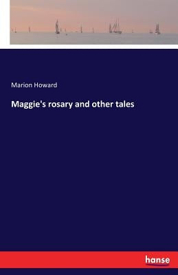 Maggie's rosary and other tales by Howard, Marion