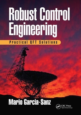 Robust Control Engineering: Practical QFT Solutions by Garcia-Sanz, Mario