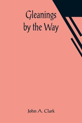 Gleanings by the Way by A. Clark, John
