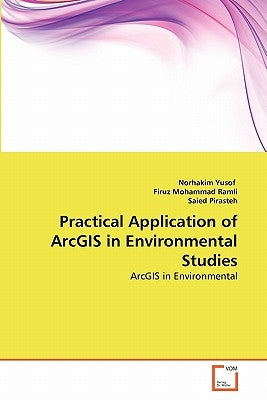 Practical Application of ArcGIS in Environmental Studies by Yusof, Norhakim