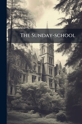 The Sunday-school: How To Start And Keep It by Anonymous