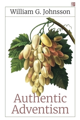Authentic Adventism by Johnsson, William G.