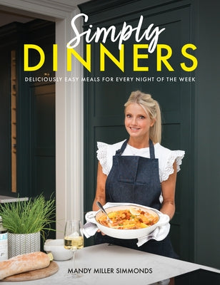Simply Dinners: Deliciously Easy Meals for Every Night of the Week by Miller Simmonds, Mandy