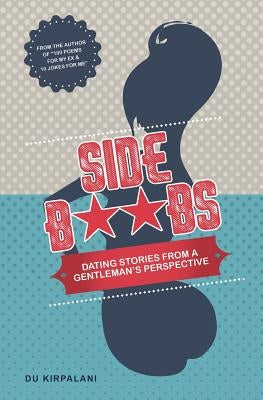 Side Boobs: Dating Stories from a Gentleman's Perspective by Kirpalani, Du