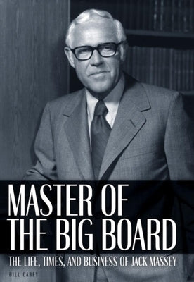 Master of the Big Board: The Life, Times, and Businesses of Jack C. Massey by Carey, Bill
