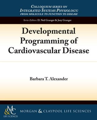 Developmental Programming of Cardiovascular Disease by Alexander, Barbara T.