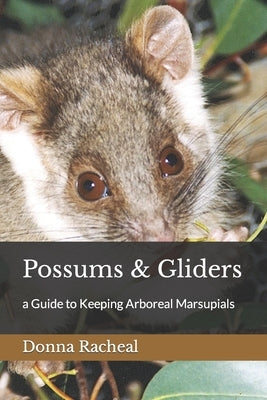 Possums & Gliders: a Guide to Keeping Arboreal Marsupials by Racheal, Donna