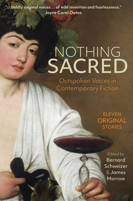 Nothing Sacred: Outspoken Voices in Contemporary Fiction by Schweizer, Bernard