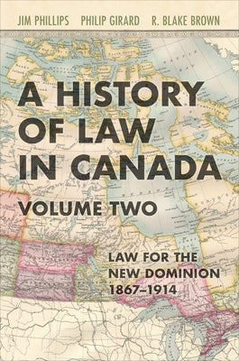 History of Law in Canada, Volume Two: Law for a New Dominion, 1867-1914 by Phillips, Jim