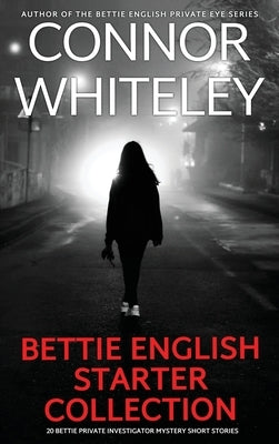 Bettie English Mystery Starter Collection: 20 Bettie Private Investigator Mystery Short Stories by Whiteley, Connor