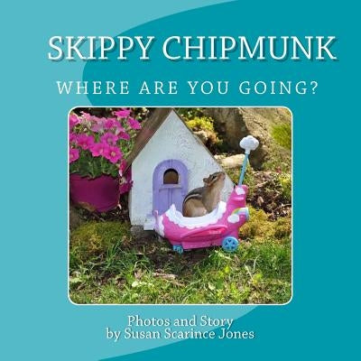 Skippy ChipMunk Where are you going? by Jones, Susan Scarince