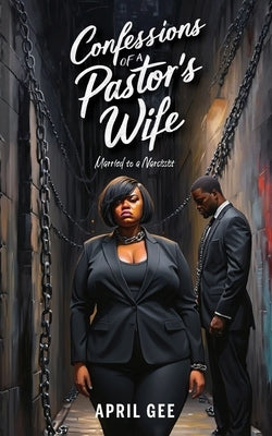 Confessions of a Pastor's Wife, Married to a Narcissist by Gee, April