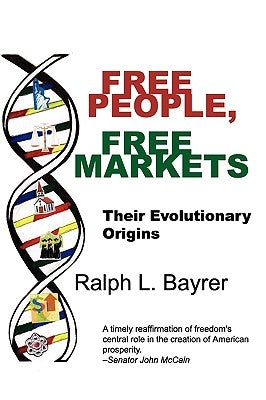 Free People, Free Markets: Their Evolutionary Origin by Bayrer, Ralph L.