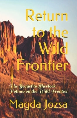 Return to the Wild Frontier: The Sequel to Sherlock Holmes on the Wild Frontier by Jozsa, Magda