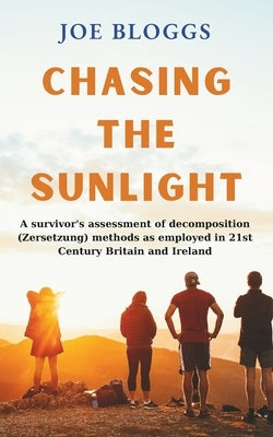Chasing the sunlight: A survivor's assessment of decomposition ( Zersetzung ) methods as employed in 21st Century Britain and Ireland by Bloggs, Joe