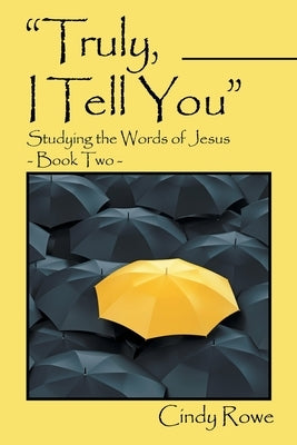 "Truly, I Tell You": Studying the Words of Jesus- Book Two by Rowe, Cindy