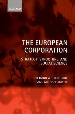 The European Corporation: Strategy, Structure, and Social Science by Whittington, Richard