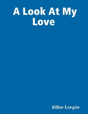 A Look At My Love by Longtin, Dillon
