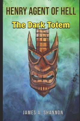 Henry Agent of Hell: The Dark Totem by Shannon, James a.