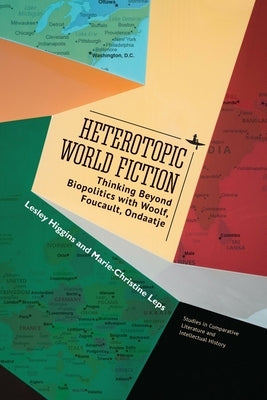 Heterotopic World Fiction: Thinking Beyond Biopolitics with Woolf, Foucault, Ondaatje by Higgins, Lesley
