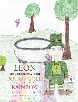 Leon the Leprechaun and the Pot of Gold at the End of the Rainbow by Sher, Debbie