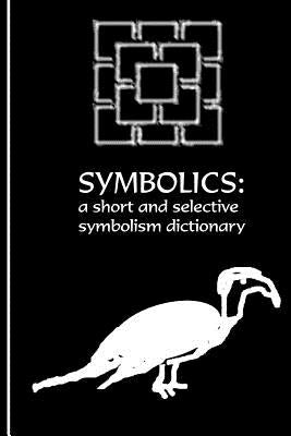 The Symbolics: A Short and Selective Symbolism Dictionary by Coppedge, Nathan