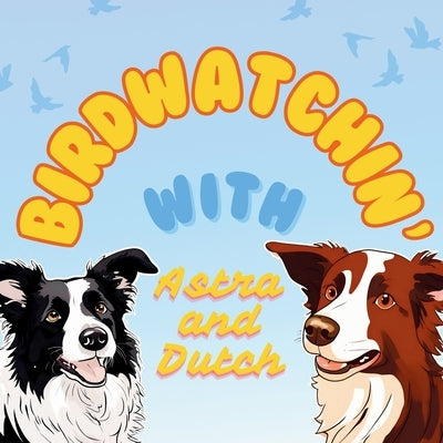 Birdwatchin' with Astra and Dutch by Nguyen, VI