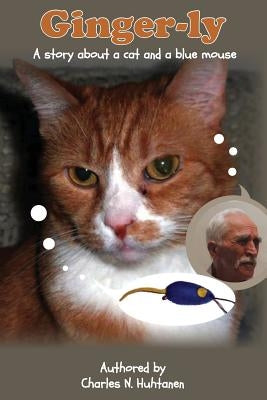 Ginger-ly: A story about a cat and a blue mouse by Huhtanen, Charles N.