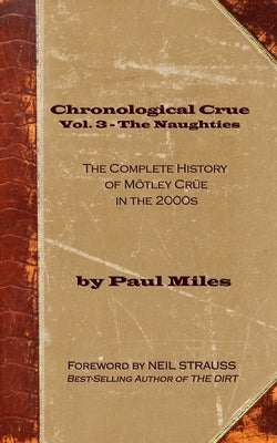 Chronological Crue Vol. 3 - The Naughties: The Complete History of Mötley Crüe in the 2000s by Strauss, Neil