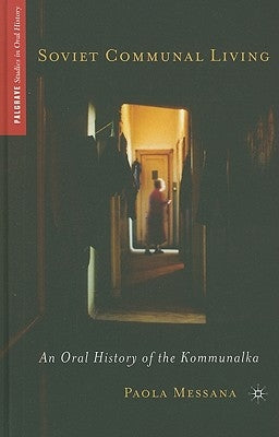 Soviet Communal Living: An Oral History of the Kommunalka by Messana, P.
