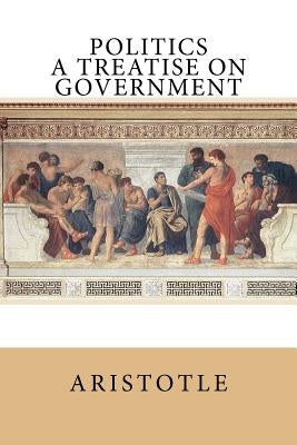 Politics: A Treatise on Government by Ellis, William