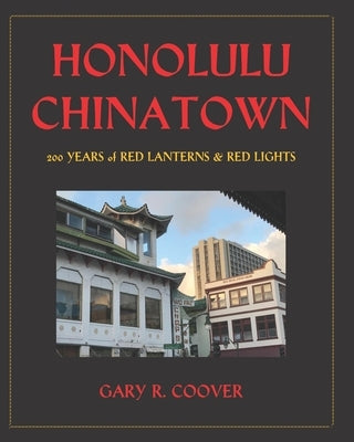 Honolulu Chinatown: 200 Years of Red Lanterns & Red Lights by Coover, Gary R.
