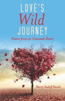 Love's Wild Journey: Poems from an Untamed Heart by Hanck, Sherry Sadoff