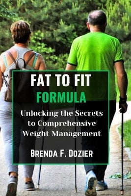 Fat to Fit Formula: Unlocking the Secrets to Comprehensive Weight Management by Dozier, Brenda F.